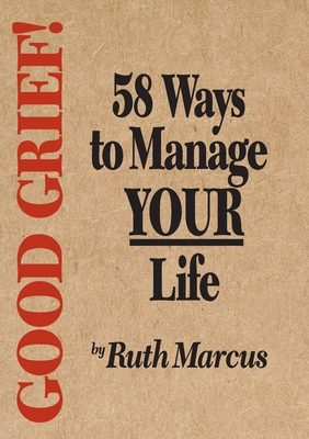 Good Grief! 58 Ways to Manage Your Life