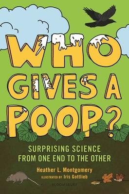 Who Gives a Poop?: Surprising Science from One End to the Other Cover Image