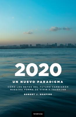2020: Un Nuevo Paradigma: Como los Retos del Futuro Cambiaran Nuestro Modo de Vivir y Trabajar = Futurecast By Robert J. Shapiro Cover Image