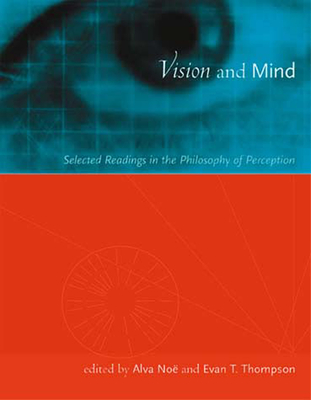 Vision and Mind: Selected Readings in the Philosophy of Perception By Alva Noe (Editor), Evan Thompson (Editor) Cover Image