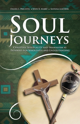 Soul Journeys: Christian Spirituality and Shamanism as Pathways for Wholeness and Understanding Cover Image