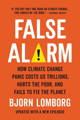 False Alarm: How Climate Change Panic Costs Us Trillions, Hurts the Poor, and Fails to Fix the Planet By Bjorn Lomborg Cover Image