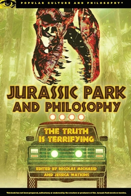 Jurassic Park and Philosophy: The Truth Is Terrifying (Popular Culture and Philosophy #82) By Nicolas Michaud (Editor), Jessica Watkins (Editor) Cover Image