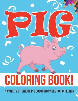 Pig Coloring Book! A Variety Of Unique Pig Coloring Pages For Children By Bold Illustrations Cover Image