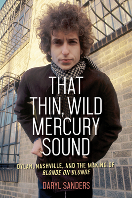 That Thin, Wild Mercury Sound: Dylan, Nashville, and the Making of Blonde on Blonde Cover Image