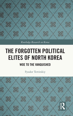 The Forgotten Political Elites of North Korea: Woe to the Vanquished Cover Image
