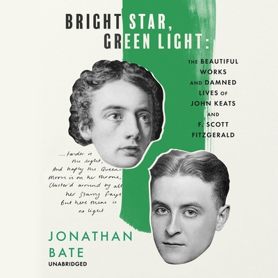 Bright Star, Green Light: The Beautiful Works and Damned Lives of John Keats and F. Scott Fitzgerald By Jonathan Bate, Paul Hilliar (Read by) Cover Image