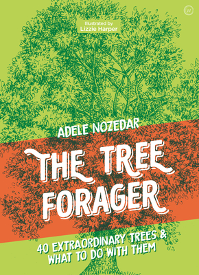 The Tree Forager: 40 Extraordinary Trees & What to Do with Them By Adele Nozedar Cover Image