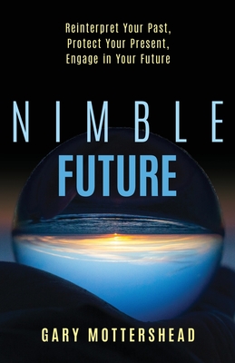 Nimble Future: Reinterpret Your Past, Protect Your Present, Engage in Your Future Cover Image
