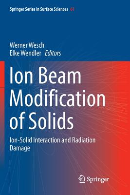 Ion Beam Modification of Solids: Ion-Solid Interaction and Radiation Damage (Springer Surface Sciences #61)
