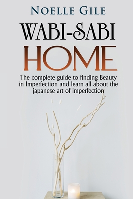 Wabi-Sabi Home: The complete guide to finding Beauty in Imperfection and  learn all about the Japanese art of imperfection (Paperback)