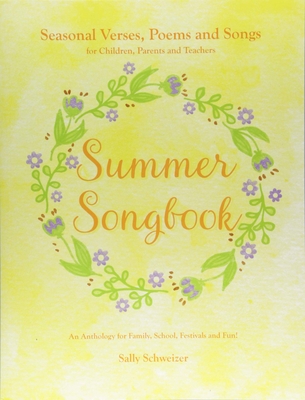 Summer Songbook: Seasonal Verses, Poems, and Songs for Children, Parents, and Teachers: An Anthology for Family, School, Festivals, and Cover Image