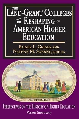 The Land-Grant Colleges and the Reshaping of American Higher Education (Perspectives on the History of Higher Education #30) Cover Image