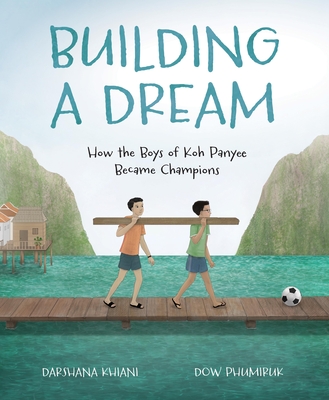 Building a Dream: How the Boys of Koh Panyee Became Champions By Darshana Khiani, Dow Phumiruk (Illustrator) Cover Image