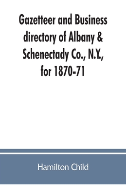 Gazetteer and business directory of Albany & Schenectady Co., N.Y., for 1870-71 By Hamilton Child Cover Image