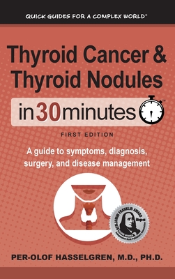 Thyroid Cancer and Thyroid Nodules In 30 Minutes: A guide to symptoms, diagnosis, surgery, and disease management By Per-Olof Hasselgren Cover Image
