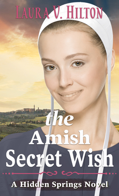 The Amish Secret Wish (Hidden Springs Novel #3) By Laura V. Hilton Cover Image