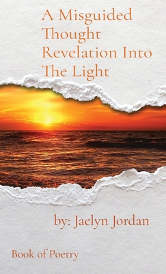 A Misguided Thought Revelation Into The Light: Book of Poetry By Jaelyn D. Jordan Cover Image