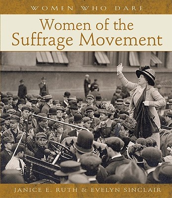 Women of the Suffrage Movement (Women Who Dare) By Janice E. Ruth, Evelyn Sinclair Cover Image