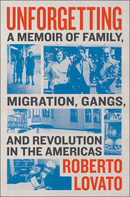 Unforgetting: A Memoir of Family, Migration, Gangs, and Revolution in the Americas