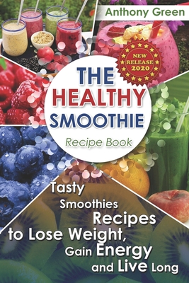 The Healthy Smoothie Recipe Book: Tasty Smoothies Recipes to Lose Weight,  Gain Energy and Live Long (Paperback) | Malaprop's Bookstore/Cafe