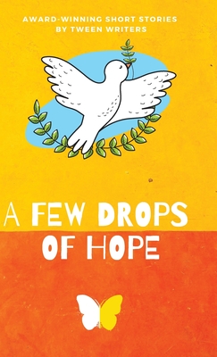 A Few Drops of Hope: Award-Winning Short Stories by Tween Writers By Nico Cordonier Gehring, Ha Jin Sung, Lucie Oh Cover Image