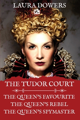 The Tudor Court: Books I-III. The Queen's Favourite, The Queen's Rebel, The Queen's Spymaster By Laura Dowers Cover Image