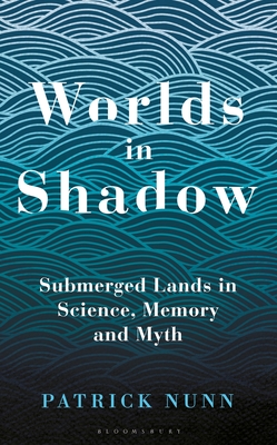 Worlds in Shadow: Submerged Lands in Science, Memory and Myth By Patrick Nunn Cover Image
