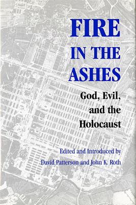 Fire in the Ashes: God, Evil, and the Holocaust (Pastora Goldner Series in Post-Holocaust Studies)