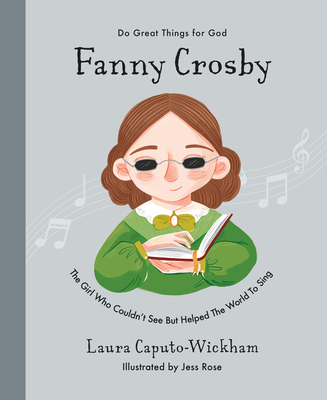 Fanny Crosby: The Girl Who Couldn't See But Helped the World to Sing By Laura Wickham, Jess Rose (Illustrator) Cover Image
