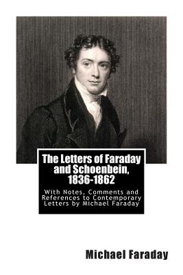 The Letters of Faraday and Schoenbein, 1836-1862: With Notes, Comments and References to Contemporary Letters by Michael Faraday By Georg W. a. Kahlbaum (Editor), Francis V. Darbishire (Editor), Michael Faraday Cover Image
