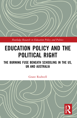Education Policy and the Political Right: The Burning Fuse Beneath Schooling in the US, UK and Australia [Book]