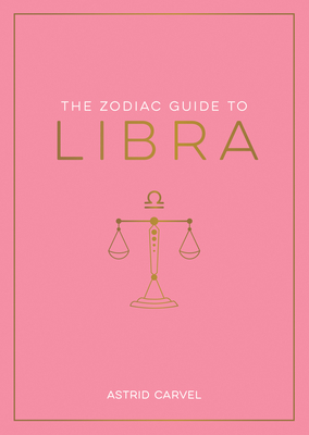 The Zodiac Guide to Libra: The Ultimate Guide to Understanding Your Star Sign, Unlocking Your Destiny and Decoding the Wisdom of the Stars (Zodiac Guides) Cover Image