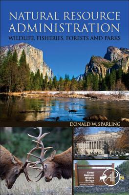 Natural Resource Administration: Wildlife, Fisheries, Forests and Parks By Donald W. Sparling Cover Image