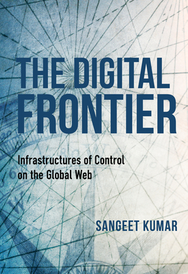 The Digital Frontier: Infrastructures of Control on the Global Web (Framing the Global) Cover Image