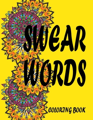 Swear Words Coloring Book: A Swear Word Coloring Book for Adults