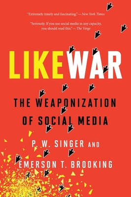 Likewar: The Weaponization of Social Media By P. W. Singer, Emerson T. Brooking Cover Image