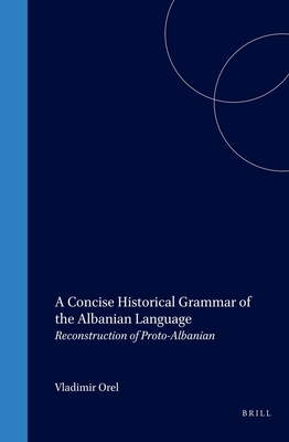 A Concise Historical Grammar of the Albanian Language: Reconstruction of Proto-Albanian By Vladimir Orel Cover Image