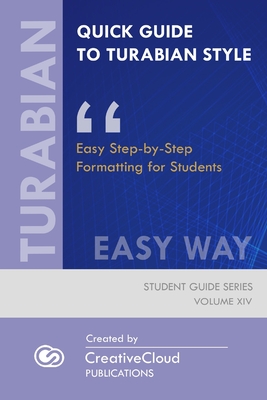 Quick Guide to Turabian Style: EASY WAY: Easy Step-by-Step Formatting for Students (Student Guide #14) By Creativecloud Publications Cover Image