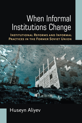 When Informal Institutions Change: Institutional Reforms and Informal Practices in the Former Soviet Union Cover Image