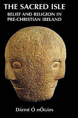 The Sacred Isle: Belief and Religion in Pre-Christian Ireland By Dáithí O. Hogain Cover Image