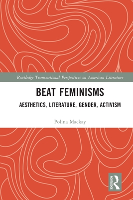 Beat Feminisms: Aesthetics, Literature, Gender, Activism (Routledge Transnational Perspectives on American Literature)