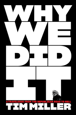 Why We Did It: A Travelogue from the Republican Road to Hell By Tim Miller Cover Image