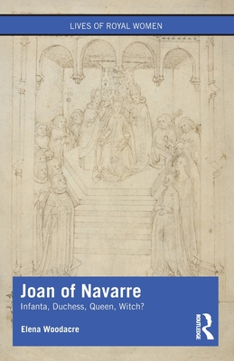 Joan of Navarre: Infanta, Duchess, Queen, Witch? (Lives of Royal Women)
