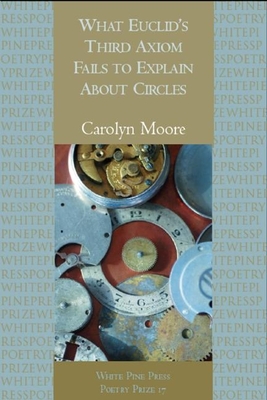 What Euclid?s Third Axiom Neglects to Mention about Circles (White Pine Press Poetry Prize #18) By Carolyn Moore Cover Image