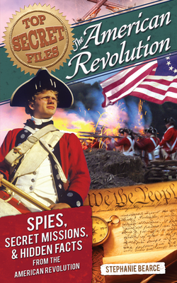 Top Secret Files: The American Revolution, Spies, Secret Missions, and Hidden Facts From the American Revolution Cover Image