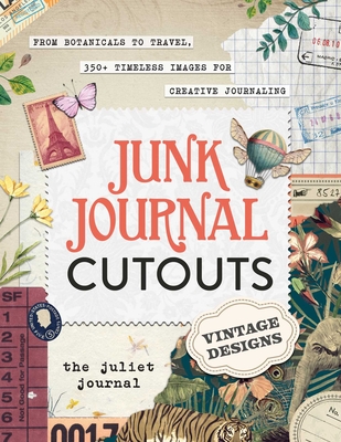 Junk Journal Cutouts: Vintage Designs: From Botanicals to Travel, 350+ Timeless Images for Creative Journaling By The Juliet Journal Cover Image