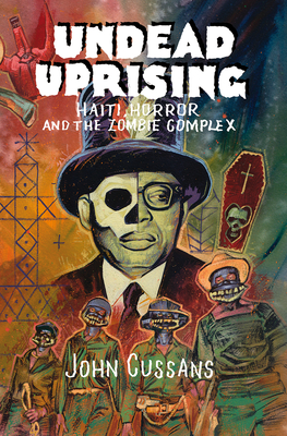 Undead Uprising: Haiti, Horror and The Zombie Complex By John Cussans Cover Image