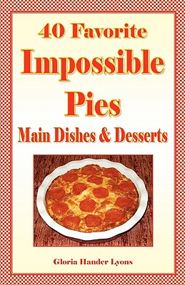 40 Favorite Impossible Pies: Main Dishes & Desserts Cover Image