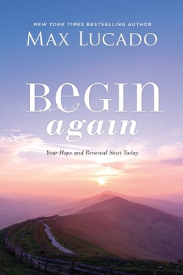 Begin Again: Your Hope and Renewal Start Today By Max Lucado Cover Image